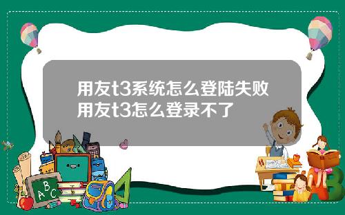 用友t3系统怎么登陆失败用友t3怎么登录不了