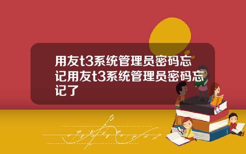 用友t3系统管理员密码忘记用友t3系统管理员密码忘记了