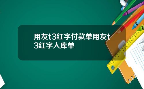 用友t3红字付款单用友t3红字入库单