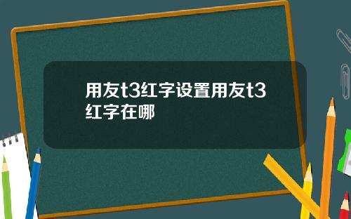 用友t3红字设置用友t3红字在哪