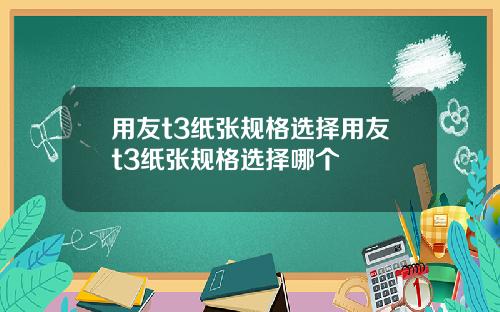 用友t3纸张规格选择用友t3纸张规格选择哪个