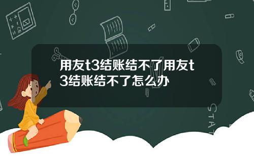 用友t3结账结不了用友t3结账结不了怎么办