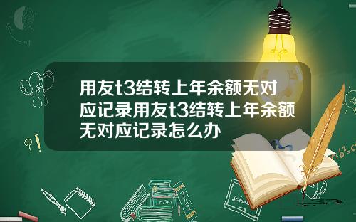 用友t3结转上年余额无对应记录用友t3结转上年余额无对应记录怎么办