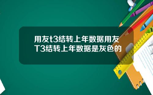 用友t3结转上年数据用友T3结转上年数据是灰色的