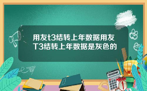 用友t3结转上年数据用友T3结转上年数据是灰色的