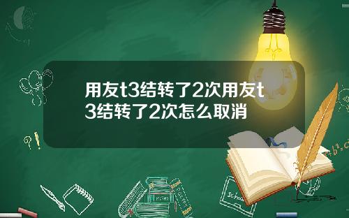 用友t3结转了2次用友t3结转了2次怎么取消