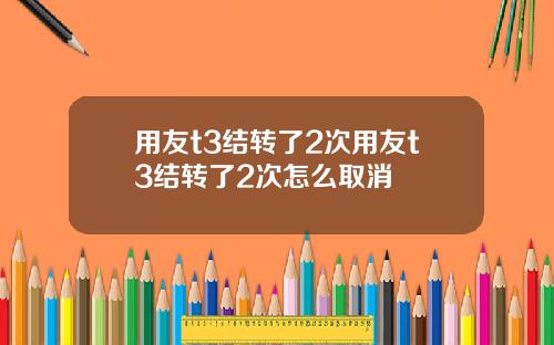 用友t3结转了2次用友t3结转了2次怎么取消