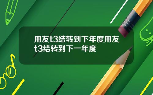 用友t3结转到下年度用友t3结转到下一年度
