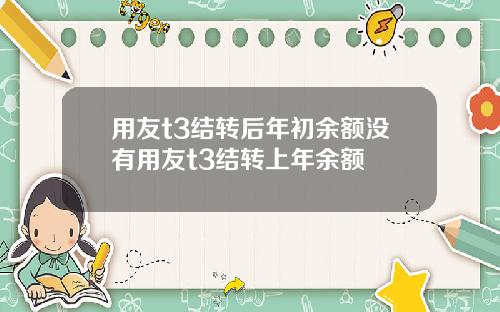 用友t3结转后年初余额没有用友t3结转上年余额