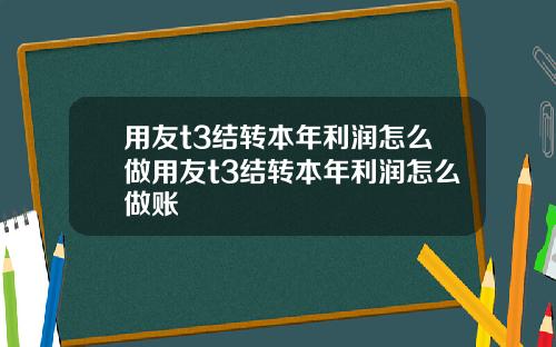 用友t3结转本年利润怎么做用友t3结转本年利润怎么做账