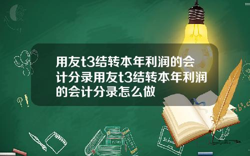 用友t3结转本年利润的会计分录用友t3结转本年利润的会计分录怎么做