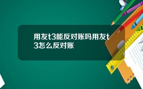 用友t3能反对账吗用友t3怎么反对账
