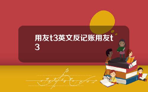 用友t3英文反记账用友t3