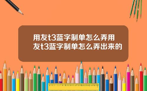 用友t3蓝字制单怎么弄用友t3蓝字制单怎么弄出来的