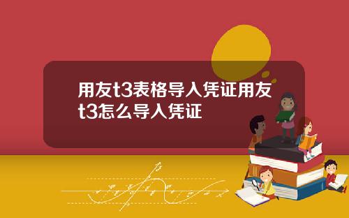 用友t3表格导入凭证用友t3怎么导入凭证