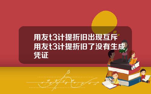 用友t3计提折旧出现互斥用友t3计提折旧了没有生成凭证