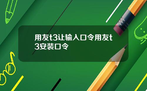 用友t3让输入口令用友t3安装口令
