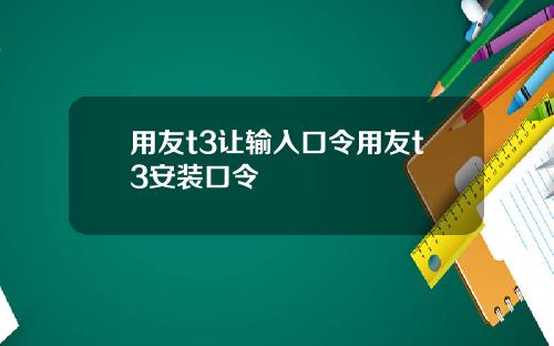 用友t3让输入口令用友t3安装口令