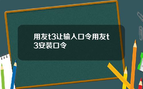用友t3让输入口令用友t3安装口令
