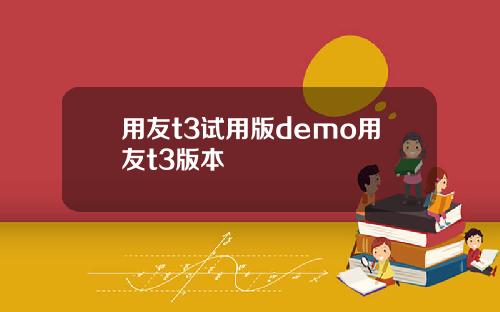 用友t3试用版demo用友t3版本