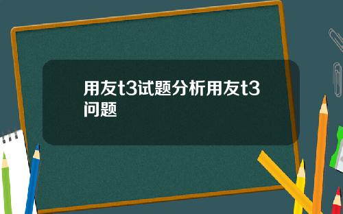 用友t3试题分析用友t3问题