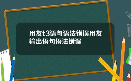 用友t3语句语法错误用友输出语句语法错误
