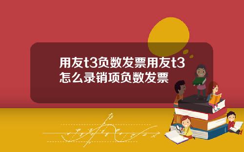 用友t3负数发票用友t3怎么录销项负数发票