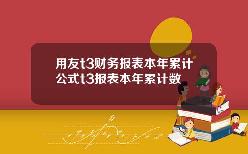 用友t3财务报表本年累计公式t3报表本年累计数