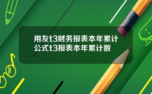 用友t3财务报表本年累计公式t3报表本年累计数