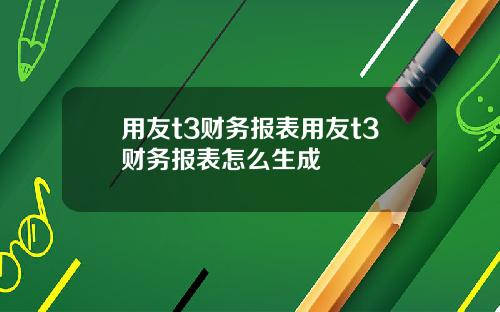 用友t3财务报表用友t3财务报表怎么生成