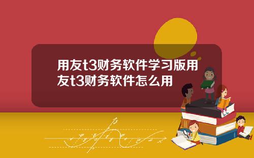 用友t3财务软件学习版用友t3财务软件怎么用