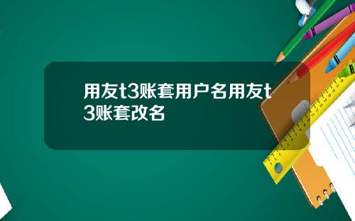 用友t3账套用户名用友t3账套改名