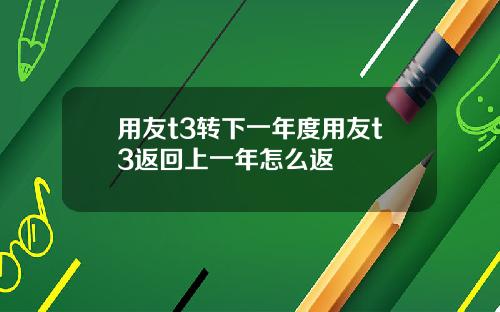 用友t3转下一年度用友t3返回上一年怎么返