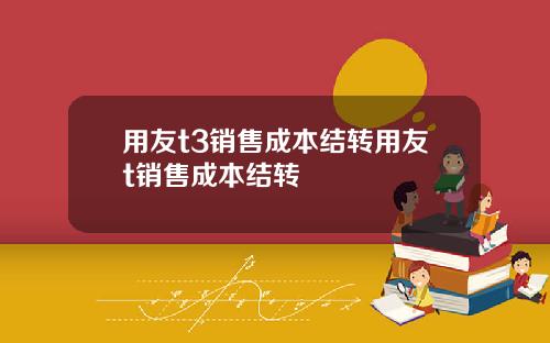 用友t3销售成本结转用友t销售成本结转
