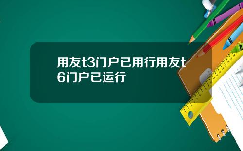 用友t3门户已用行用友t6门户已运行