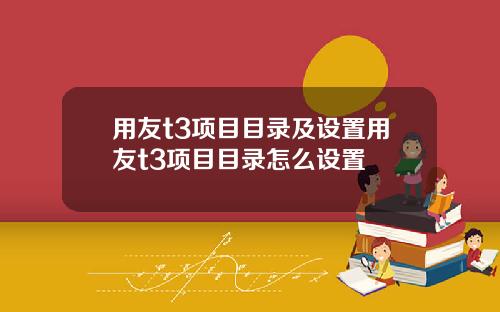用友t3项目目录及设置用友t3项目目录怎么设置