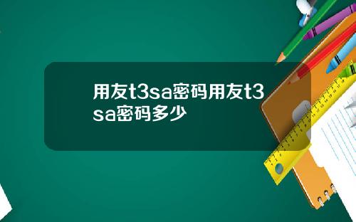 用友t3sa密码用友t3sa密码多少