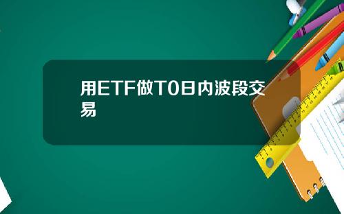 用ETF做T0日内波段交易