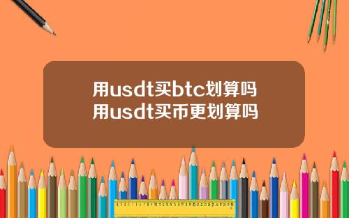 用usdt买btc划算吗用usdt买币更划算吗