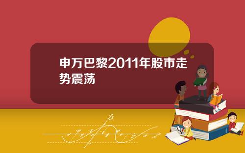 申万巴黎2011年股市走势震荡