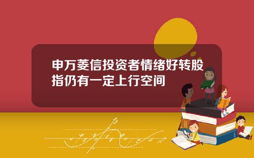 申万菱信投资者情绪好转股指仍有一定上行空间