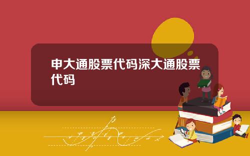 申大通股票代码深大通股票代码