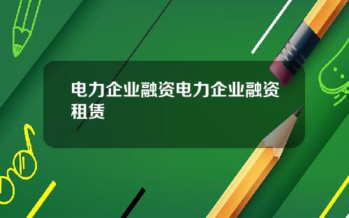 电力企业融资电力企业融资租赁