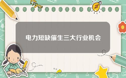 电力短缺催生三大行业机会