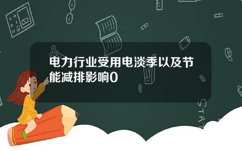 电力行业受用电淡季以及节能减排影响0