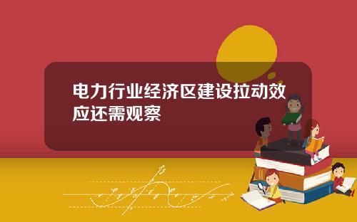 电力行业经济区建设拉动效应还需观察