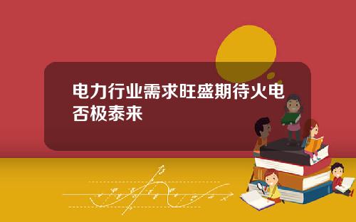 电力行业需求旺盛期待火电否极泰来