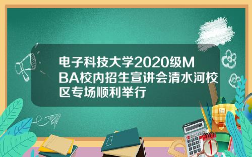 电子科技大学2020级MBA校内招生宣讲会清水河校区专场顺利举行