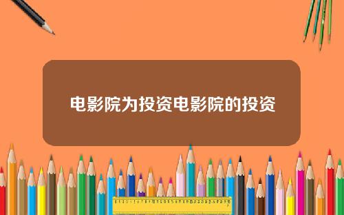 电影院为投资电影院的投资