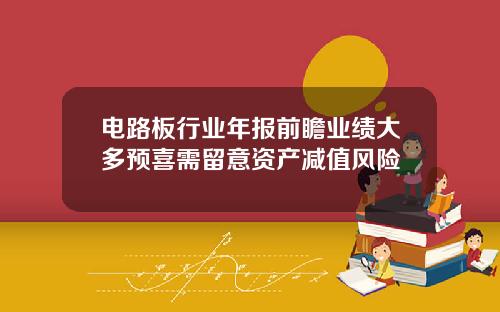 电路板行业年报前瞻业绩大多预喜需留意资产减值风险